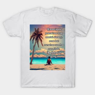 Emancipate yourselves from mental slavery, none but ourselves can free our minds T-Shirt